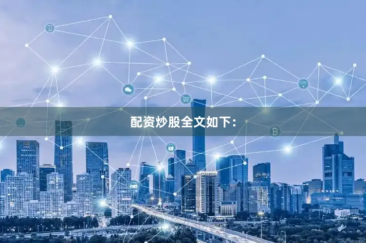 配资炒股全文如下：