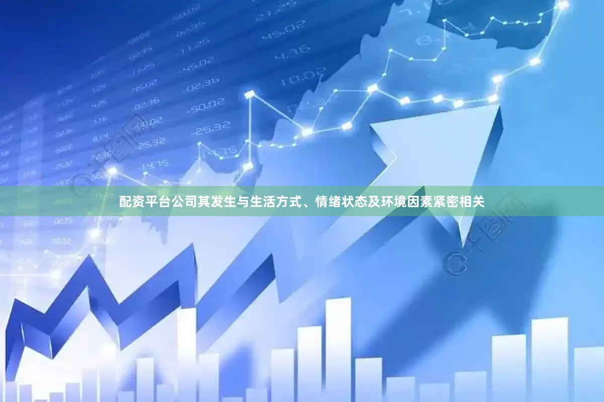配资平台公司其发生与生活方式、情绪状态及环境因素紧密相关