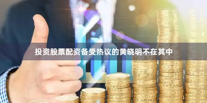投资股票配资备受热议的黄晓明不在其中