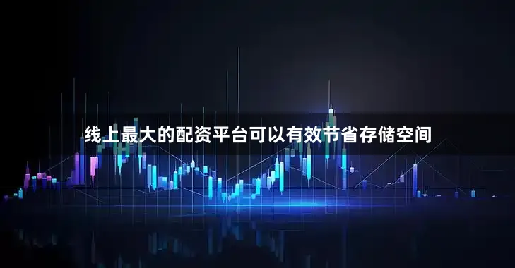 线上最大的配资平台可以有效节省存储空间