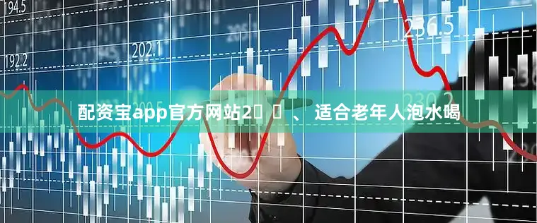 配资宝app官方网站2️⃣、 适合老年人泡水喝