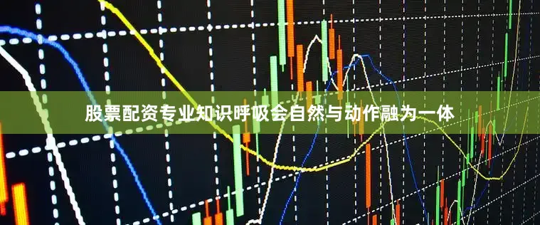 股票配资专业知识呼吸会自然与动作融为一体