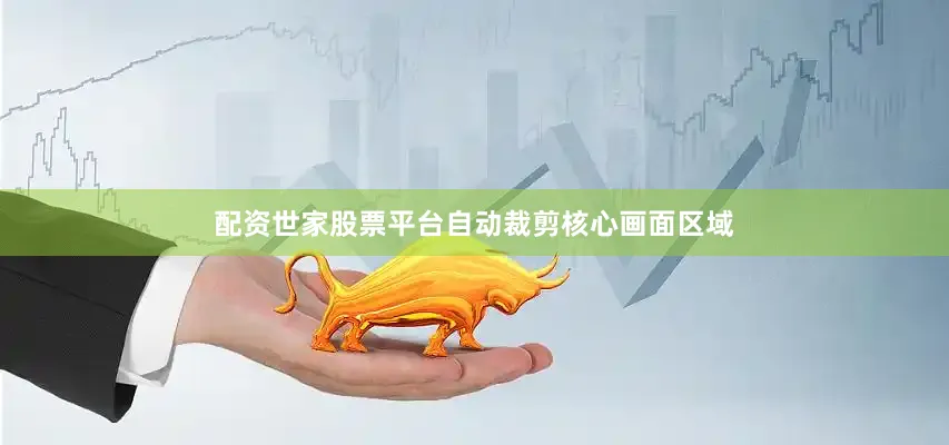 配资世家股票平台自动裁剪核心画面区域