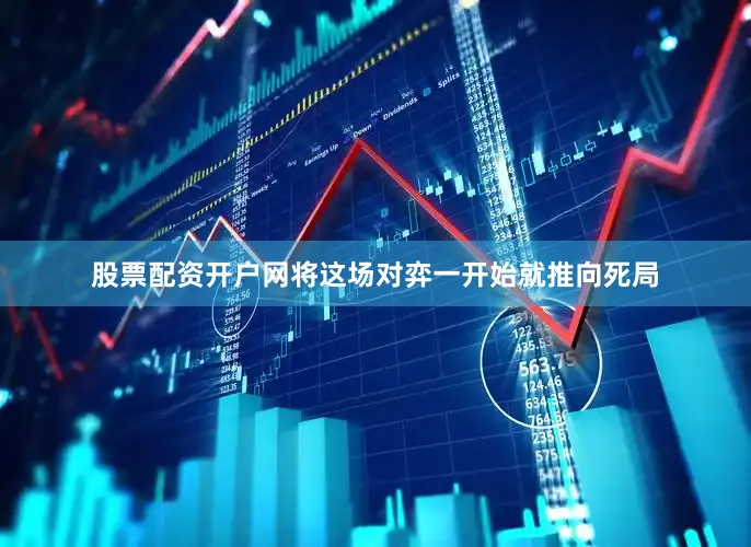 股票配资开户网将这场对弈一开始就推向死局