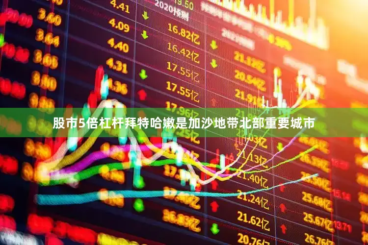股市5倍杠杆　　拜特哈嫩是加沙地带北部重要城市