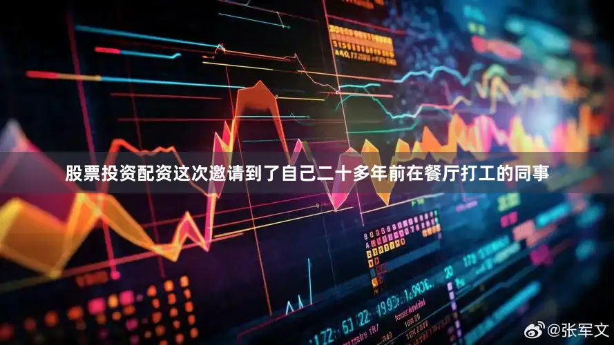 股票投资配资这次邀请到了自己二十多年前在餐厅打工的同事
